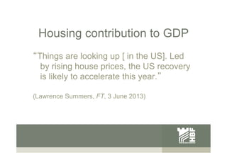 Housing contribution to GDP
Things are looking up [ in the US]. Led
by rising house prices, the US recovery
is likely to a...