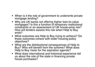 !  When is it the role of government to underwrite private
mortgage lending?!
!  Why are UK banks not offering higher loan...