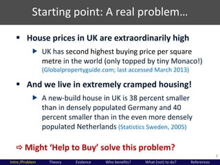 Starting  point:  A  real  problem…
3
 House prices in UK are extraordinarily high
 UK has second highest buying price p...