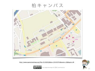 by mapconcierge & OSM contributors
13
柏 キ ャ ン パ ス
http://www.openstreetmap.org/?lat=35.90202&lon=139.93741&zoom=16&layers=M
 