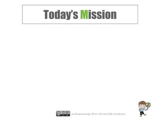 by @mapconcierge, @Tom_G3X and OSM conctibutors
Today’s Mission
 