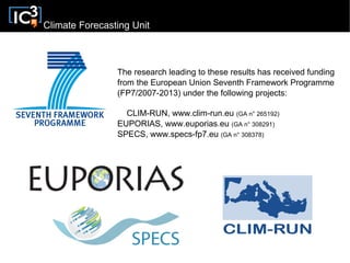 Climate Forecasting Unit
The research leading to these results has received funding
from the European Union Seventh Framework Programme
(FP7/2007-2013) under the following projects:
CLIM-RUN, www.clim-run.eu (GA n° 265192)
EUPORIAS, www.euporias.eu (GA n° 308291)
SPECS, www.specs-fp7.eu (GA n° 308378)
 