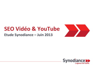 SEO Vidéo & YouTube
Etude Synodiance – Juin 2013
 