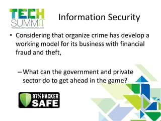 Information Security
• Considering that organize crime has develop a
working model for its business with financial
fraud and theft,
–What can the government and private
sector do to get ahead in the game?
 