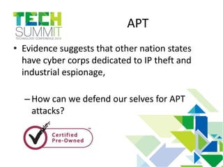APT
• Evidence suggests that other nation states
have cyber corps dedicated to IP theft and
industrial espionage,
–How can we defend our selves for APT
attacks?
 