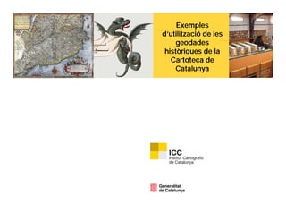 Exemples
d’utilització de les
d dgeodades
històriques de la
Cartoteca de
CatalunyaCatalunya
 