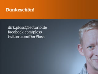 Dankeschön!
dirk.ploss@lecturio.de
facebook.com/ploss
twitter.com/DerPloss
 