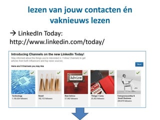 lezen van jouw contacten én
vaknieuws lezen
 LinkedIn Today:
http://www.linkedin.com/today/
 