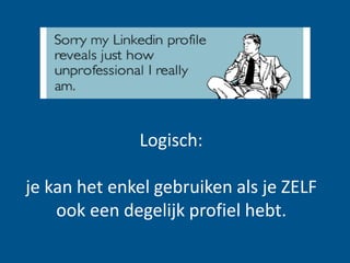 Logisch:
je kan het enkel gebruiken als je ZELF
ook een degelijk profiel hebt.
 