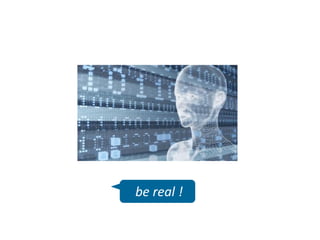 be real !
 