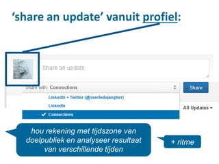 hou rekening met tijdszone van
doelpubliek en analyseer resultaat
van verschillende tijden
+ ritme
‘share an update’ vanuit profiel:
 