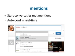 • Start conversaties met mentions
• Antwoord in real-time
mentions
 