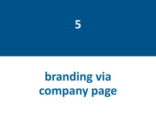 branding via
company page
5
 