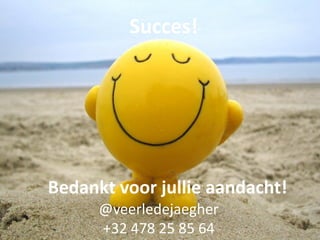 Bedankt voor jullie aandacht!
@veerledejaegher
+32 478 25 85 64
Succes!
 