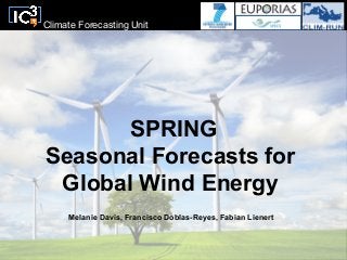 Climate Forecasting Unit
SPRING
Seasonal Forecasts for
Global Wind Energy
Melanie Davis, Francisco Doblas-Reyes, Fabian Lienert
 