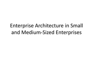 Enterprise Architecture in Small
and Medium-Sized Enterprises
 
