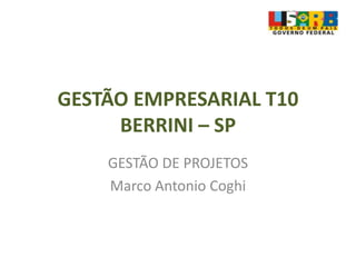 GESTÃO EMPRESARIAL T10
BERRINI – SP
GESTÃO DE PROJETOS
Marco Antonio Coghi
 