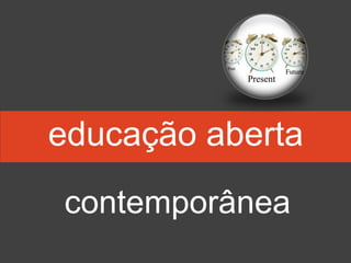educação aberta
contemporânea
 