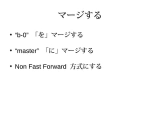 マージする
●
“b-0” 「を」マージする
●
“master” 「に」マージする
●
Non Fast Forward 方式にする
 