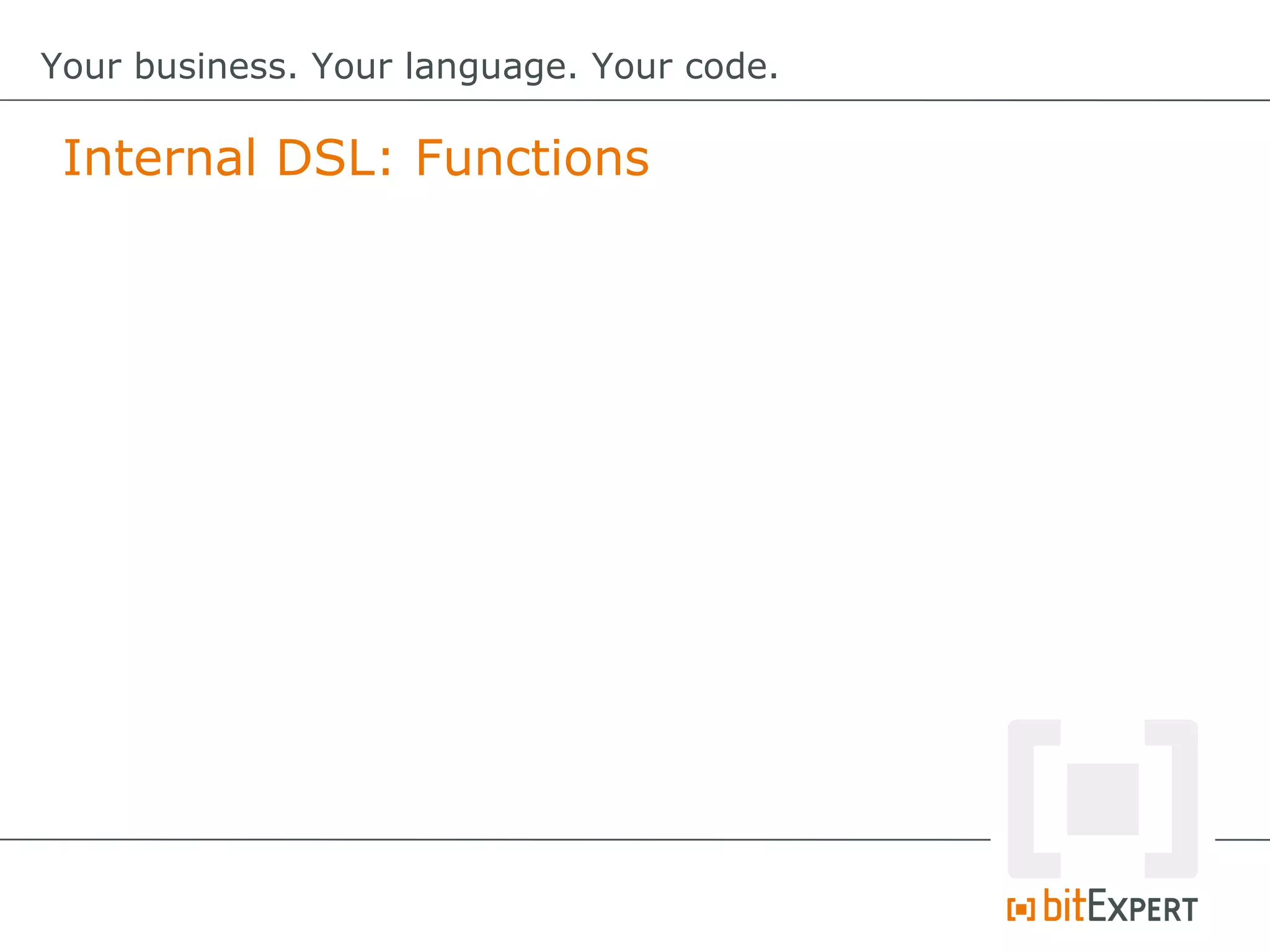 Internal DSL: Functions
Your business. Your language. Your code.
 