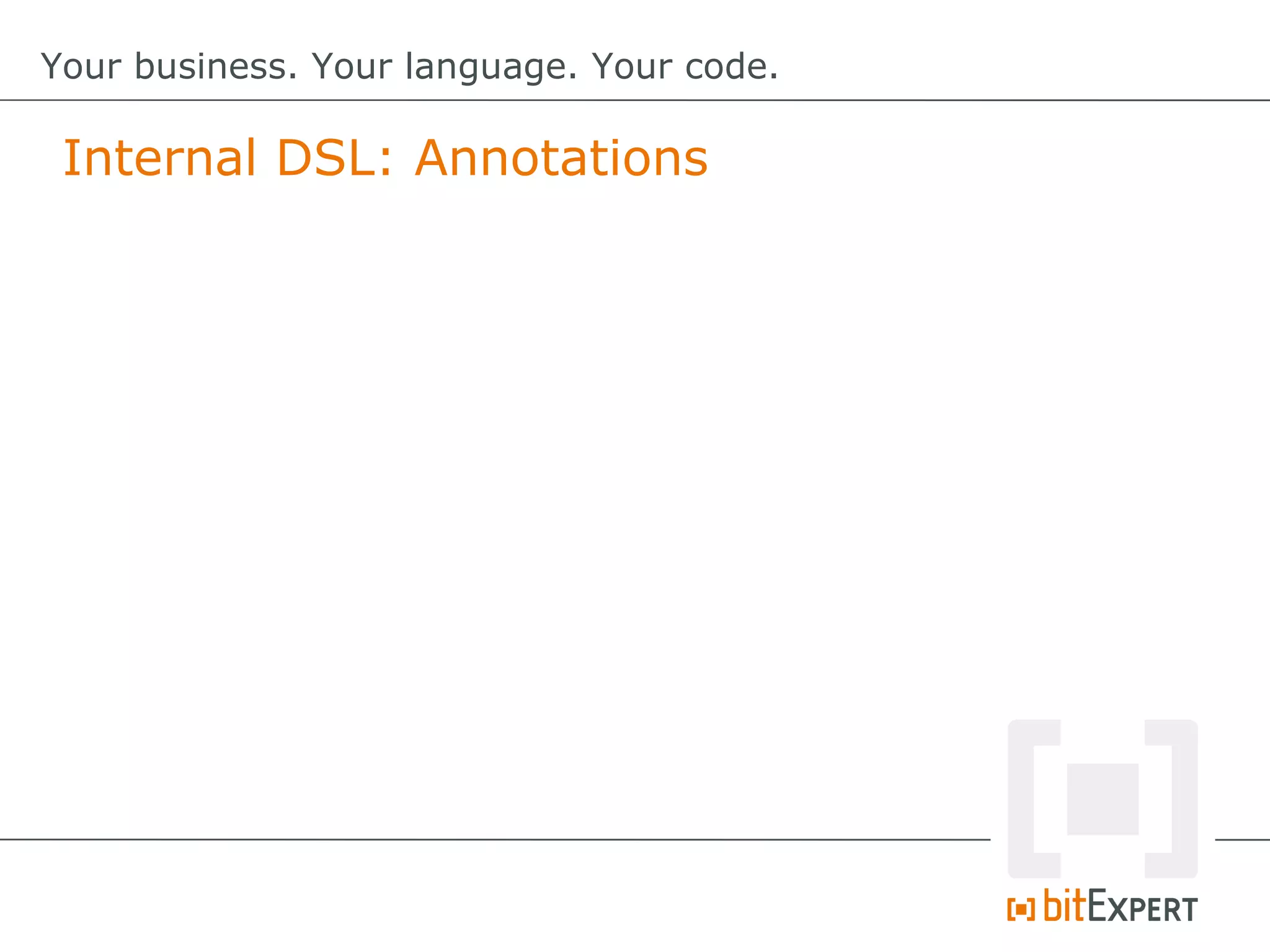 Internal DSL: Annotations
Your business. Your language. Your code.
 