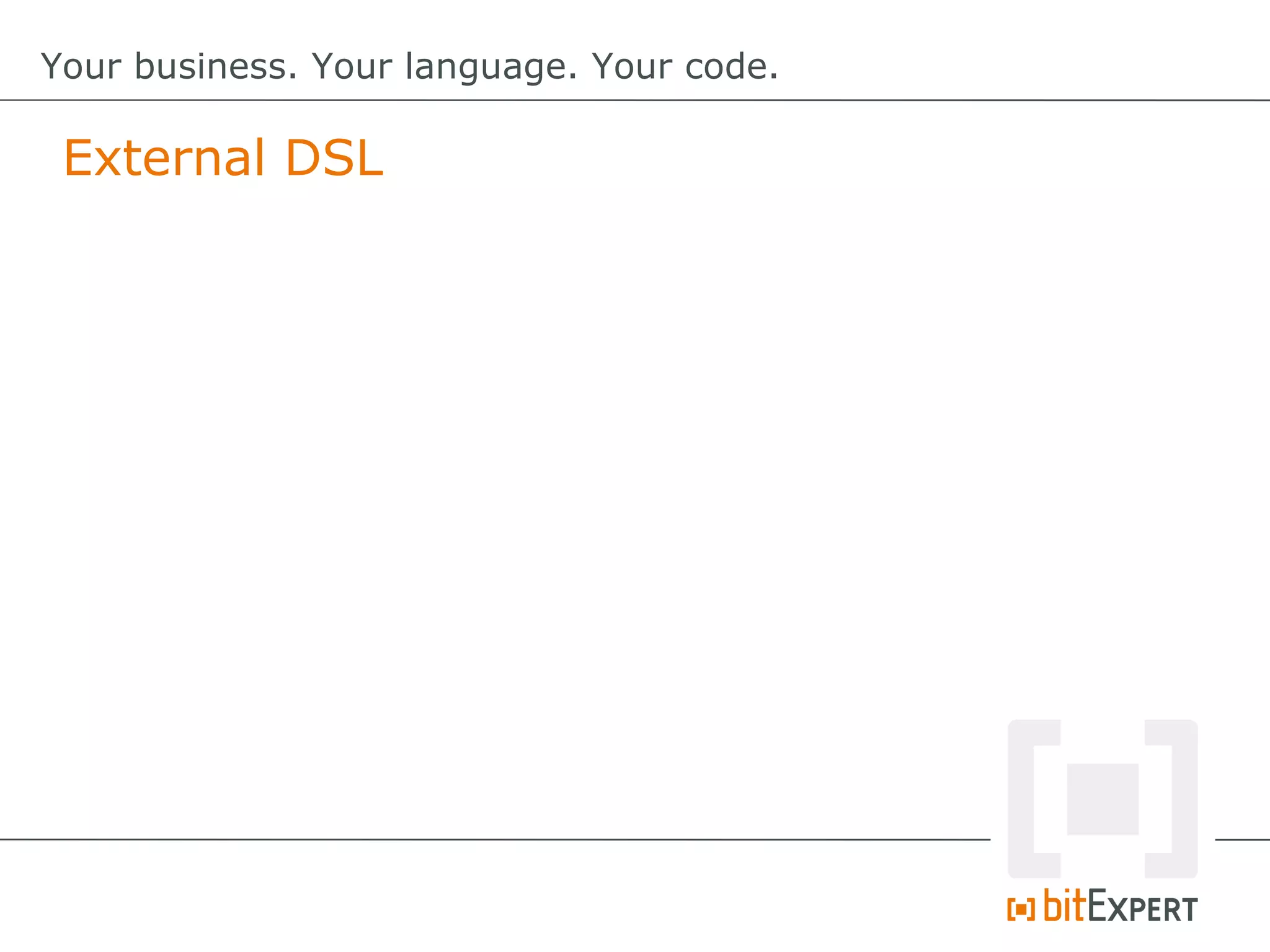 External DSL
Your business. Your language. Your code.
 
