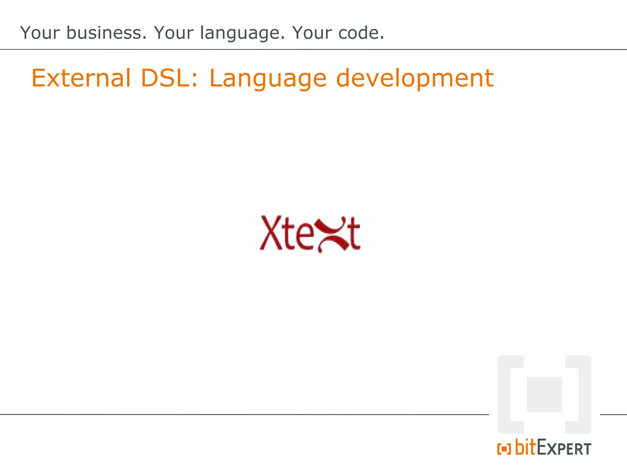 External DSL: Language development
Your business. Your language. Your code.
 