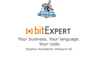 Your business. Your language.
Your code.
Stephan Hochdörfer, bitExpert AG
 