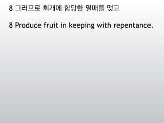8 그러므로 회개에 합당한 열매를 맺고
8 Produce fruit in keeping with repentance.
 