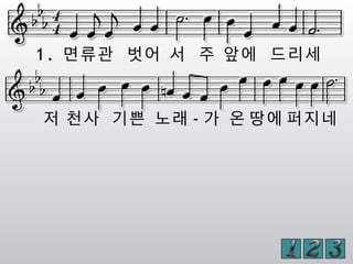 1. 면류관 벗어 서 주 앞에 드리세
저 천사 기쁜 노래 - 가 온 땅에 퍼지네
 