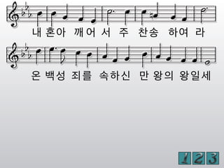 내 혼아 깨 어 서 주 찬송 하여 라
온 백성 죄를 속하신 만 왕의 왕일세
 