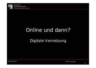 Online und dann? Frank von Hagel
1
Online und dann?
Digitale Vernetzung
 