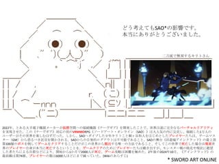 ɤƤSAO*Ӱ푤Ǥ
ˤ꤬Ȥޤ
* SWORD ART ONLINE
2022ꡢȤәC``gؤνӾACʩ`_kȤǡȫʤЩ`ꥢƥ
gFΡʩ`γVRMMORPG`ɥ`?饤SAOϴ˚ݤڤӤӾA1ˤ
``SϤäSAOإ֤ꥭȤͩȺˤϤȤץ쥤`ϡ`ޥ
`GM֤٤Ӛ롣SAO԰kĥȤϲܤǤ뤳ȡSAǪ[ǥ󥯥åɡϲ
100ӤΥܥ򵹤ƥ`򥯥ꥢ뤳Ȥ礫ѳΨһηǤ뤳ȡƤϤϬFg
Υץ쥤`ȤȤ򡣥`९ꥢΤ˥ץ쥤`τӤ󥹥`ΔF״˽~
ߤˤԚʤɤˤꡢ_ʼ1¤2000ˤ`๥ԤyO᤿2202410¡󥯥åɡ
ǰϵ74ӡץ쥤`6000ˤۤɤˤޤǜpäƤ(WikiΤ餹)
ǟo˫륭Ȥ
 