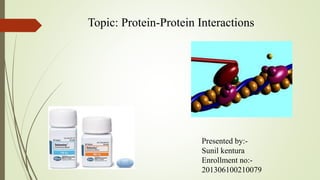 Topic: Protein-Protein Interactions
Presented by:-
Sunil kentura
Enrollment no:-
201306100210079
 