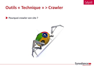 Outils « Technique » > Crawler
Pourquoi crawler son site ?
 