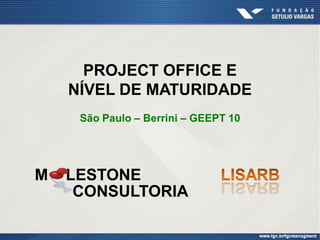 PROJECT OFFICE E
NÍVEL DE MATURIDADE
São Paulo – Berrini – GEEPT 10
M LESTONE
CONSULTORIA
 