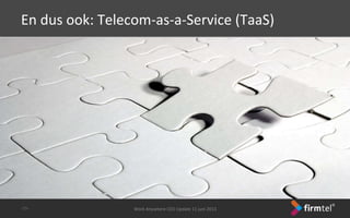 Work	
 Anywhere	
 CEO	
 Update	
 11	
 juni	
 2013	
 -­‐15-­‐	
 
En	
 dus	
 ook:	
 Telecom-­‐as-­‐a-­‐Service	
 (TaaS)	
 
 
