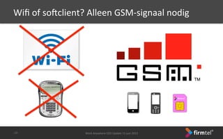 Work	
 Anywhere	
 CEO	
 Update	
 11	
 juni	
 2013	
 -­‐28-­‐	
 
Wiﬁ	
 of	
 sonclient?	
 Alleen	
 GSM-­‐signaal	
 nodig	
 
 