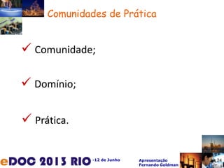 -12 de Junho Apresentação
Fernando Goldman
24
 Comunidade;
Comunidades de Prática
 Domínio;
 Prática.
24
 