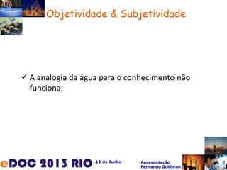 -12 de Junho Apresentação
Fernando Goldman
 A analogia da água para o conhecimento não
funciona;
Objetividade & Subjetividade
8
 