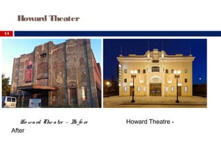 Howard Theater
14
Ho ward The atre – Be fo re Howard Theatre -
After
 