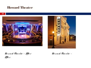 Howard Theater
15
Ho ward The atre – Afte r Ho ward The atre -
Afte r
 