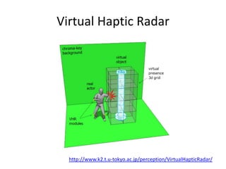 Virtual Haptic Radar
http://www.k2.t.u-tokyo.ac.jp/perception/VirtualHapticRadar/
 