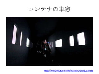 コンテナの車窓
http://www.youtube.com/watch?v=j4Og0uayaz8
 