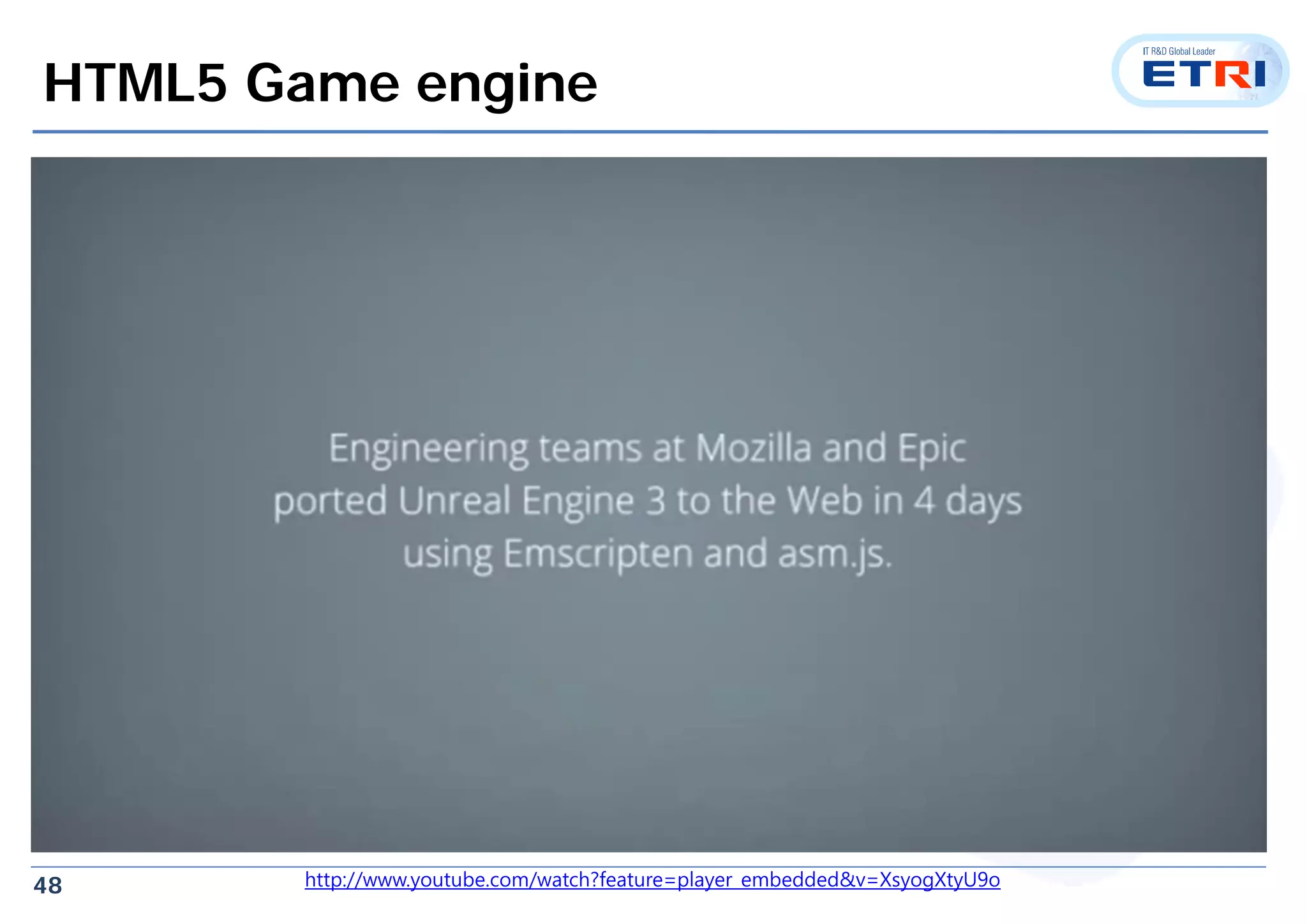 48
HTML5 Game engine
http://www.youtube.com/watch?feature=player_embedded&v=XsyogXtyU9o
 