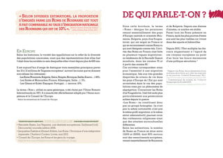 POUR ALLER PLUS LOIN
• Henriette Asséo, Les Tsiganes, une destinée européenne, Gallimard (coll.
Découverte), nouvelle édition 2006.
• Jacqueline Fastrès et Ahmed Ahkim, Les Roms. Chronique d’une intégration
impensée, Charleroi Couleur Livres, mai 2012.
• Conseil de l’Europe, les Roms et les gens du voyage.
http://www.coe.int/t/dg3/romatravellers/default_fr.asp
1
Rapport Les Roms, boucs-émissaires d’une
politique sécuritaire qui cible les migrants
et les pauvres, Collectif Romeurope, 2011.
http://www.romeurope.org/spip.php?article1066
2
Communiqué de presse du Collectif
Romeurope du 22 juillet 2010.
http://www.romeurope.org/spip.php?article415
* Selon les estimations du Conseil de l’Europe.
Dans cette brochure, le terme
« Roms » désigne les personnes
venant essentiellement des pays
d’Europe centrale et orientale (Rou-
manie, Bulgarie, pays d’ex-Yougos-
lavie), qui ont migré en France et
quisereconnaissentcommeRomsou
qui sont désignés comme tels. L’arri-
vée des Roms en France s’est faite
en plusieurs vagues migratoires :
au lendemain de la Seconde Guerre
mondiale, dans les années 70 et
à partir des années 90. 1
Ces arrivées correspondent ainsi
pour l’essentiel à une migration
économique, liée aux très grandes
disparités de niveau de vie dans
les pays d’Europe de l’Est qui sont
accentuées dans le cas des popu-
lations roms par un phénomène de
ségrégation. Concernant les Roms
d’ex-Yougoslavie, l’exil fait suite plus
particulièrement aux persécutions
subies depuis la guerre.
«Les Roms » ne constituent donc
pas un groupe homogène : ils n’ont
pas la même nationalité, n’ont pas
le même profil migratoire, ni le même
statut administratif, peuvent avoir
des confessions religieuses ainsi
que des attaches socioculturelles
différentes.
Selon les estimations, le nombre
de Roms en France se situe entre
15000 et 20000, dont 85% environ
sont des ressortissants européens,
venant essentiellement de Roumanie
En Europe
Selon les historiens, la variété des appellations est le reflet de la diversité
des populations concernées, ainsi que des représentations dont elles font
l’objet dans les sociétés au sein desquelles elles vivent depuis plus de 600 ans.
Il est aujourd’hui d’usage de distinguer trois ensembles principaux parmi
les 10 à 12 millions de Tsiganes européens*, suivant les noms que se donnent
eux-mêmes les intéressés :
-LesRoms(Roumanie,Bulgarie,Grèce,Hongrie,Slovaquie,Serbie,Kosovo…) :85% ;
- Les Sintés et Manouches (France, Allemagne, Italie…) : 5% ;
- Les Gitans et Kalés (Espagne, Portugal…) : environ 10%.
Le terme « Rom », utilisé au sens générique, a été choisi par l’Union Romani
Internationale en 1971. Il a ensuite été officiellement adopté par l’Union euro-
péenne et le Conseil de l’Europe.
et de Bulgarie. Depuis une dizaine
d’années, ce nombre est stable.
Parmi tous les Roms présents en
France, seuls les plus pauvres d’entre
eux sont les plus visibles car vivant
dans des squats et bidonvilles.
Depuis 2010, l’État multiplie les dis-
cours stigmatisant à l’égard de
ces citoyens européens au point
d’en faire les boucs émissaires
d’une politique sécuritaire. 2
Martin Olivera, Roms en (bidon)
villes, Edition Rue d’Ulm, 2011.
« Selon diverses estimations, la proportion
d’émigrés parmi les Roms de Roumanie est tout
à fait comparable au taux d’émigration nationale
des Roumains qui est de 10% ».
DE QUI PARLE-T-ON ?
 