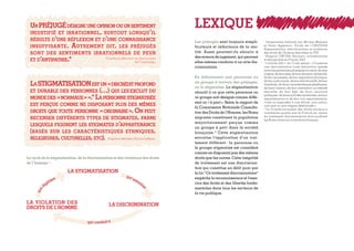 Les préjugés sont toujours simpli-
ficateurs et réducteurs de la réa-
lité. Aussi peuvent-ils aboutir à
des erreurs de jugement, qui peuvent
elles-mêmes conduire à un acte dis-
criminatoire.
En définissant une personne ou
un groupe à travers des préjugés,
on le stigmatise. La stigmatisation
aboutit à ce que cette personne ou
ce groupe soit désigné comme diffé-
rent ou « à part ». Selon le rapport de
la Commission Nationale Consulta-
tive des Droits de l’Homme, les Roms
migrants constituent la population
majoritairement perçue comme
un groupe à part dans la société
française. 2
Cette stigmatisation
entraîne l’application d’un trai-
tement différent : la personne ou
le groupe stigmatisé est considéré
comme ne disposant pas des mêmes
droits que les autres. Cette inégalité
de traitement est une discrimina-
tion qui constitue un délit puni par
la loi. 3
Ce traitement discriminatoire 4
empêche la reconnaissance et l’exer-
cice des droits et des libertés fonda-
mentales dans tous les secteurs de
la vie publique.
Unpréjugédésigneuneopinionouun sentiment
injustifié et irrationnel, surtout lorsqu’il
résulte d’une réflexion et d’une connaissance
insuffisante. Autrement dit, les préjugés
sont des sentiments irrationnels de peur
et d’antipathie.*
Lastigmatisationestun« discréditprofond
et durable des personnes (…) qui les exclut du
monde des « normaux » ».*La personne stigmatisée
est perçue comme ne disposant plus des mêmes
droits que toute personne « ordinaire ». On peut
recenser différents types de stigmates, parmi
lesquels figurent les stigmates d’appartenance
(basés sur les caractéristiques ethniques,
religieuses,culturelles,etc).
*D’après la définition du dictionnaire
de Cambridge.
*D’aprèsladéfinitiond’ErwinGoffman.
LEXIQUE
Le cycle de la stigmatisation, de la discrimination et des violations des droits
de l’homme 1
 :
La Stigmatisation
La violation des
droits de l’homme
La Discrimination
qui entraîn
e
qui
légitime
qui conduit à
1
Diagramme élaboré par Miriam Maluwa
et Peter Aggleton. Etude de l’ONUSIDA
Stigmatisation, discrimination et violations
des droits de l’homme associées au VIH.
2
Rapport CNCDH, Racisme, antisémitisme
et xénophobie en France, 2013.
3
L’article 225-1 du Code pénal : « Constitue
une discrimination toute distinction opérée
entre les personnes physiques à raison de leur
origine, de leur sexe, de leur situation de famille,
de leur grossesse, de leur apparence physique,
de leur patronyme, de leur état de santé, de leur
handicap, de leurs caractéristiques génétiques,
de leurs mœurs, de leur orientation ou identité
sexuelle, de leur âge, de leurs opinions
politiques, de leurs activités syndicales, de leur
appartenance ou de leur non-appartenance,
vraie ou supposée, à une ethnie, une nation,
une race ou une religion déterminée ».
4
Le Comité européen des droits sociaux a
condamné quatre fois la France en raison
du traitement discriminatoire dont souffrent
les Roms vivant sur le territoire français.
 
