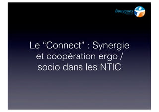 Le “Connect” : Synergie
et coopération ergo /
socio dans les NTIC
 