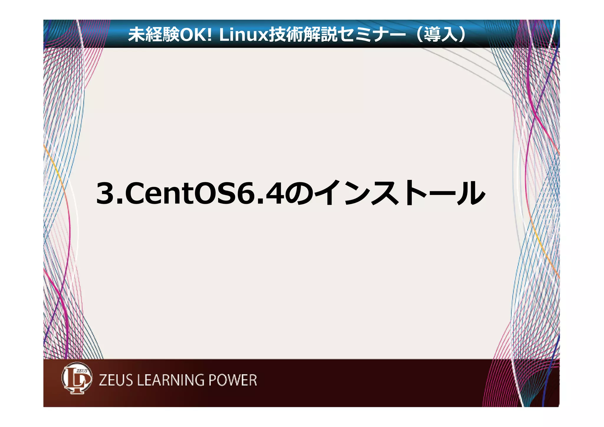 未経験OK! Linux技術解説セミナー（導入） 
3.CentOS6.4のインストール 
 