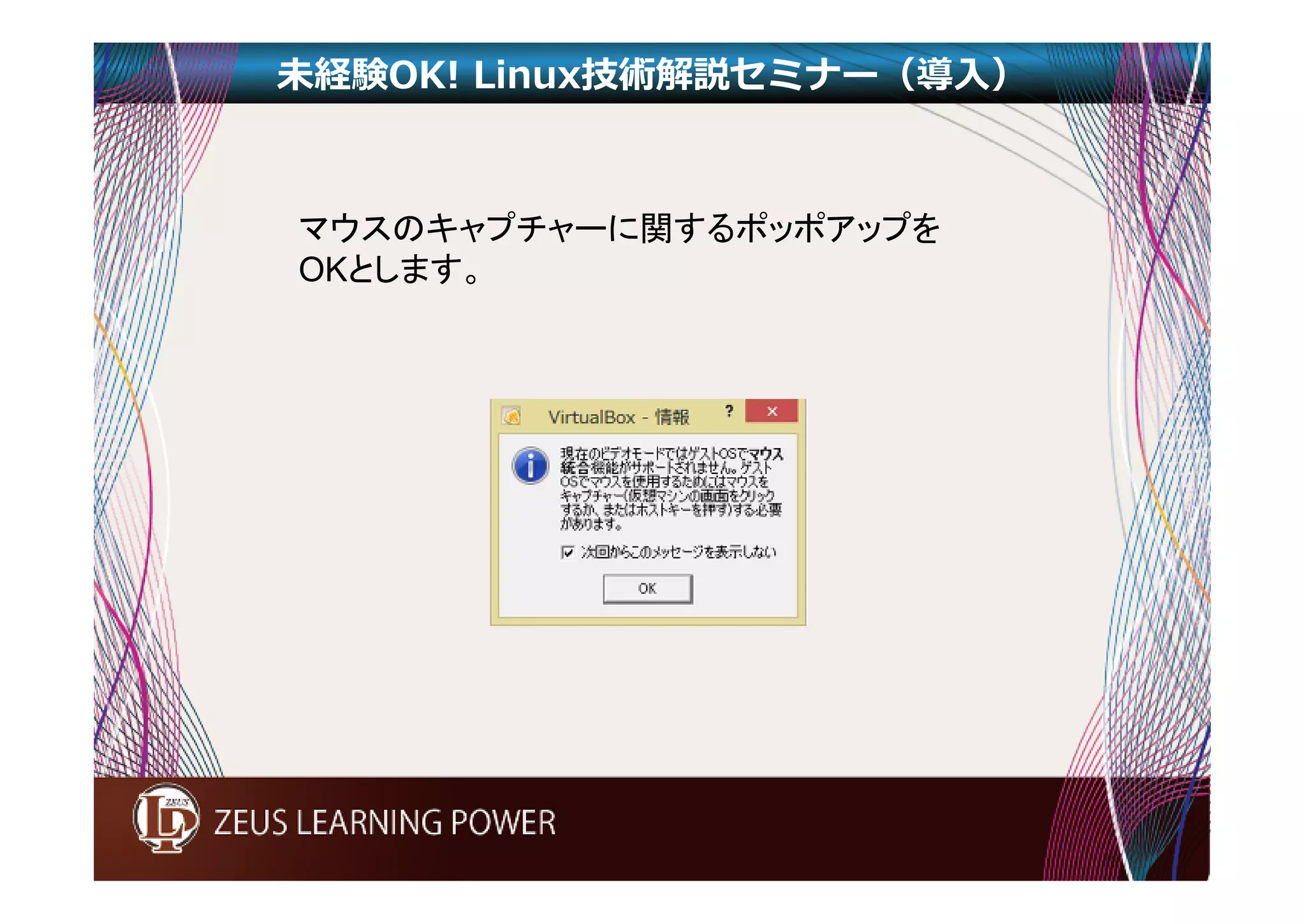 未経験OK! Linux技術解説セミナー（導入） 
マウスのキャプチャーに関するポッポアップを 
OKとします。 
 